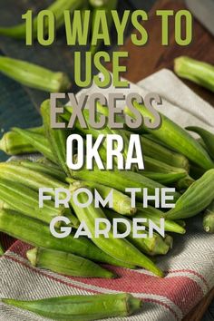 okra on a cloth with the title 10 ways to use excess from the garden