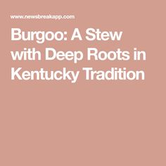 the words, burgo a stew with deep roots in kentucky tradion on a pink