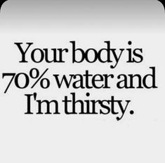 an advertisement with the words your body is 70 % water and i'm thirsty