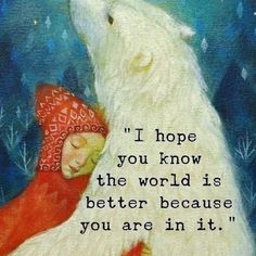 a painting of a child hugging a polar bear with the caption i hope you know the world is better because you are in it