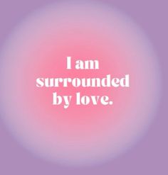 the words i am surrounded by love on a pink and purple background