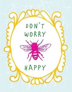 a bee with the words don't worry, happy in front of an ornate frame