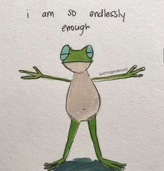 a drawing of a frog with the words i am so endlessly enough