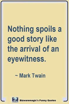 a quote from mark twain that reads, nothing spoils a good story like the arrival of an eyewitting