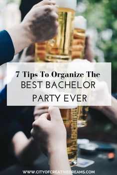 people holding up beer glasses with the words 7 tips to organize the best bachelor party ever