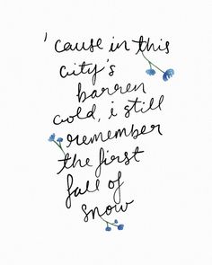 a handwritten quote that reads, cause in this city's barren cold is still remembers the first part of snow