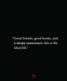 a black and white photo with the quote good friends, good books, and a sleepy conscencer this is the ideal life