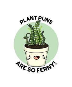 a plant in a pot with the words plant puns are so ferny on it