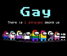 an old school video game with the words gay in different colors and font that says,'there is straight among us '