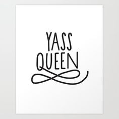 a black and white print with the words yass queen in cursive font