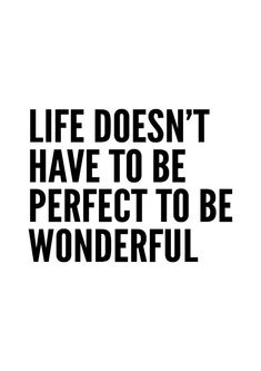 a black and white poster with the words life doesn't have to be perfect to be wonderful