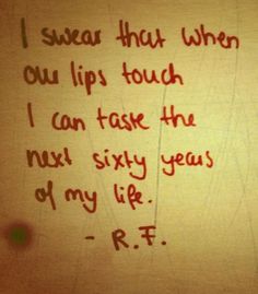 a piece of paper with writing on it that says i swear that when out lips touch i can take the next sixty years of my life