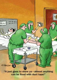 an image of medical cartoon with doctors in the operating room and text that reads, it just goes to show ya almost anything you can be fixed with duct tape