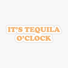 an orange sticker that says it's tequila o'clock on the front