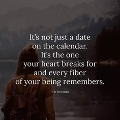 a person standing in front of a lake with mountains behind them and a quote on it that reads, it's not just a date on the calendar it's the one your heart breaks for and every