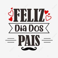 the phrase feliz dia dos pais with hearts and mustaches on it