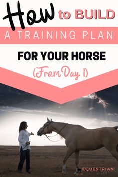 a woman standing next to a horse with the words how to build a training plan for your horse from day 1