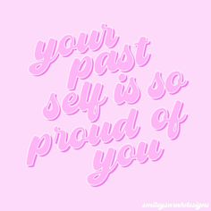 the words, your past self is so proud of you in pink on a pink background