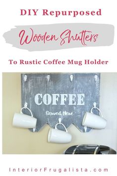 coffee mugs are hanging on the wall next to a sign that says diy repurposed wooden shutters