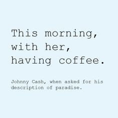 a quote from johnny cash that says,'this morning, with her having coffee '