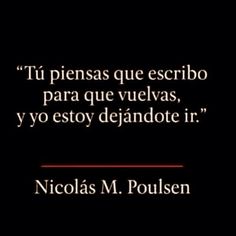 a quote from nicholas m poulsen that reads,'tu piensas que escribo para que velyas, y yo est