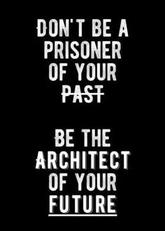 the words don't be a prisoner of your past, be the architecture of your future