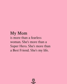 a pink background with the words my mom is more than a fearless woman she's more than a super hero she's more than a best friend she's my life