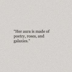 a quote written in black and white on a gray background that says, her aura is made of poetry, roses, and galaities