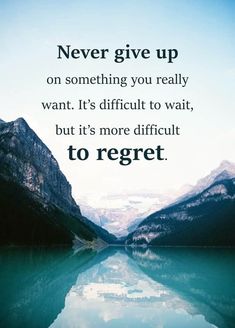 the quote never give up on something you really want it's difficult to wait, but it's more difficult to reget