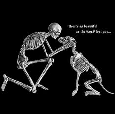 two skeletons are touching each other with the caption, you're as beautiful as the old 1 lost you