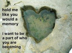 a heart shaped rock with the words hold me like you would a memory i want to be a part of who you are becoming