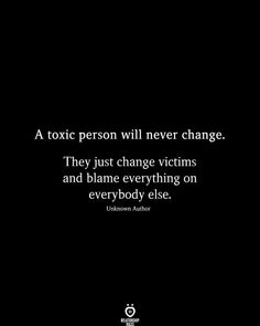 a black and white photo with a quote on it that says, a toxic person will never change they just change victims and blame