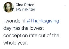 a tweet that reads, i wonder if thanksgiving day has the lowest conception rate out of the whole year