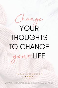 the words change your thoughts to change your life on top of a white marble background