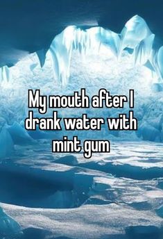 an iceberg with the words, my mouth after i drank water with mint gum