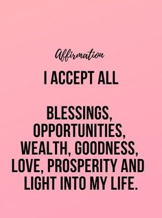 a pink background with the words affirmation i accept all blessings, oportuniities, and love prosperity and light into my life