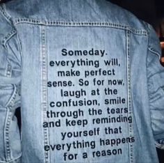 the back of a jean jacket with words on it that says, something will make perfect sense so for now laugh at the confusion