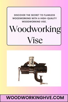 woodworking vise with the words, dissover the secret to flamless woodworking with a high quality woodenworking vise