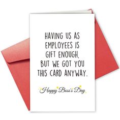 a card that says having us as employees is gift enough, but we got you this card