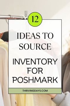 a woman looking at clothes in a closet with the words 12 ideas to source inventory for poshmark