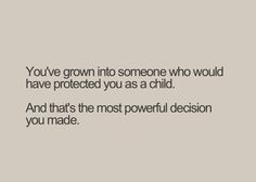 an image with the words you've grown into someone who would have protected you as a child and that's the most powerful decision you made