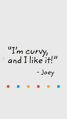 a quote that reads i'm curly, and i like it - joey