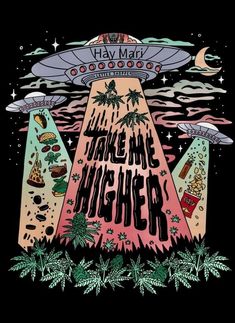 an image of a poster with the words take me higher and aliens flying above it