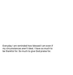 the words are written in black and white on a piece of paper that says, everyday i am remind how blessed i am even if my circ