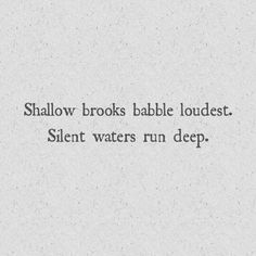 a quote written in black ink on white paper with the words shallow brooks babble loudest silent waters run deep