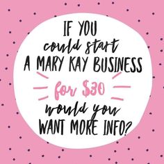 a pink background with the words if you could start a mary kay business for $ 30, would you want more info?