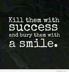 a quote that says kill them with success and burn them with a smile on black paper