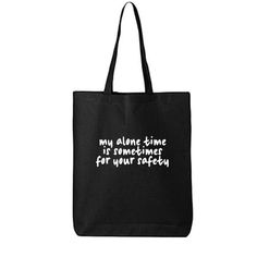 This cotton canvas tote bag features "My Alone Time Is Sometimes For Your Safety" on the front. 15" Wide x 16" High x 3" Deep with 20" handles. Printed in the USA on an imported bag. Size: One Size.  Color: Black.  Gender: female.  Age Group: adult. Black Canvas Bag For Daily Use, Black Canvas Bag With Canvas Lining For Shopping, Black Square Canvas Shopping Bag, Black Rectangular Canvas Bag With Letter Print, Black Rectangular Canvas Bag With Graphic Print, Alone Time, Reusable Grocery Bags, Grocery Bag, Cloth Bags