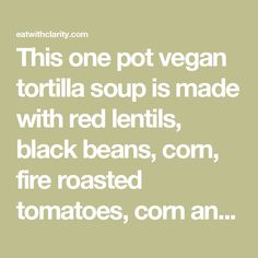 a quote that reads, this one pot vegan tortilla soup is made with red lentils, black beans, com, fire roasted tomatoes, con an