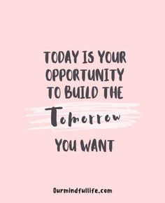 a pink background with the words today is your opportunity to build the tomorrow you want